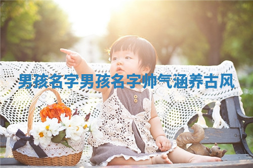 男孩名字_男孩名字帅气涵养古风